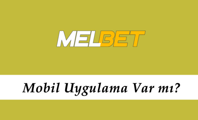 Melbet Mobil Uygulama Var mı?