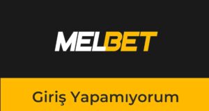 Melbet Giriş Yapamıyorum