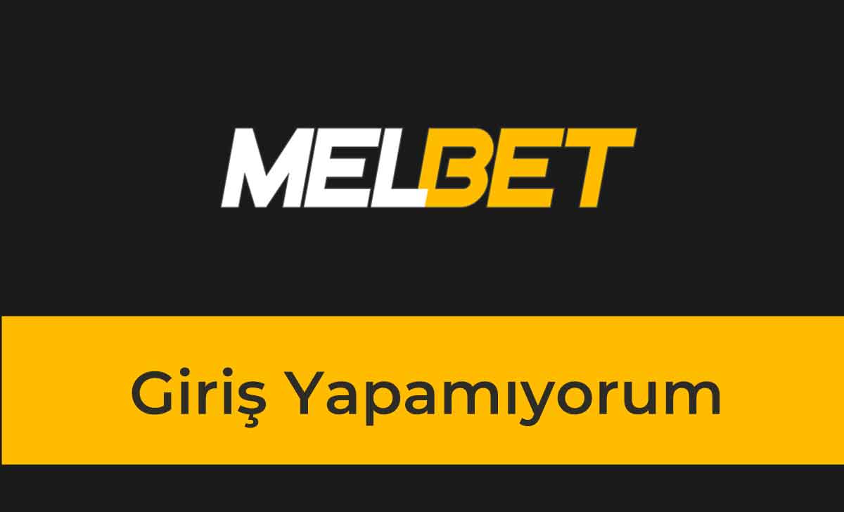 Melbet Giriş Yapamıyorum